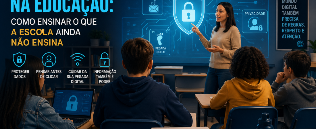 Cibersegurança na Educação: Como Ensinar o Que a Escola Ainda Não Ensina